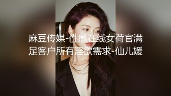 麻豆传媒-性感在线女荷官满足客户所有淫欲需求-仙儿媛