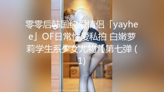 零零后韩国纯爱情侣「yayhee」OF日常性爱私拍 白嫩萝莉学生系少女尤物【第七弹 (1)